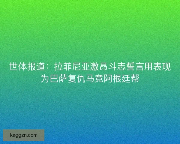 世体报道：拉菲尼亚激昂斗志誓言用表现为巴萨复仇马竞阿根廷帮